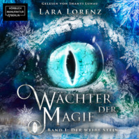 Lara Lorenz. Der wei?e Stein - W?chter der Magie, Band 1 (ungek?rzt)
