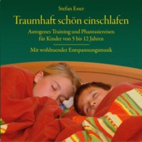 Stefan Esser. Traumhaft sch?n einschlafen - Autogenes Training und Phantasiereisen f?r Kinder von 5 bis 12 Jahren mit wohltuender Entspannungsmusik (ungek?rzt)