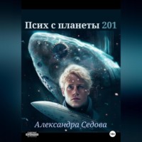 Александра Сергеевна Седова. Псих с планеты 201