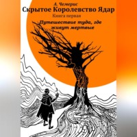 А.Чемерис. Скрытое королевство Ядар. Книга первая. Путешествие туда, где живут мертвые