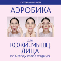 Светлана Николаева. Аэробика для кожи и мыщц лица по методу Кэрол Мэджио