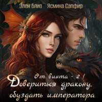 . От винта! Довериться дракону, обуздать императора. Том 2