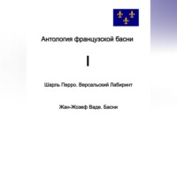 Шарль Перро. Антология французской басни. I. Шарль Перро. Версальский лабиринт. Жан-Жозеф Ваде. Басни.