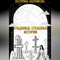 Екатерина Охотникова. Кладбище страшных историй