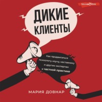 Мария Довнар. Дикие клиенты. Как продвигаться психологу, коучу, наставнику и другим экспертам в частной практике