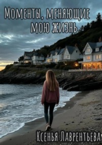 Моменты, меняющие мою жизнь
