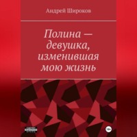 Андрей Широков. Полина – девушка, изменившая мою жизнь