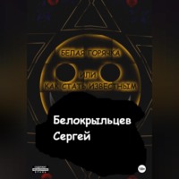Сергей Валерьевич Белокрыльцев. Белая горячка, или Как стать известным