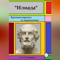Александр Аркадьевич Сальников. Илиада. Краткий пересказ от переводчика