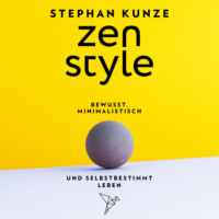Stephan Kunze. Zen Style - Bewusst, minimalistisch und selbstbestimmt leben (ungek?rzt)