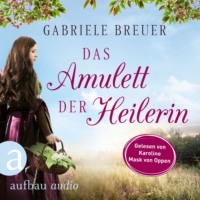 Gabriele Breuer. Das Amulett der Heilerin - Liebe, Tod und Teufel, Band 1 (Ungek?rzt)