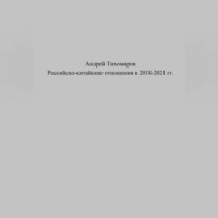 Андрей Тихомиров. Российско-китайские отношения в 2018–2021 гг.