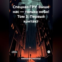 Александр Геннадьевич Емельянов. Спецназ ГРУ: Выше нас – только небо! Том 3: Первый контакт