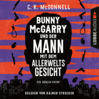 C. K. McDonnell. Bunny McGarry und der Mann mit dem Allerweltsgesicht - Bunny McGarry - Ein Dublin-Krimi, Teil 1 (Gek?rzt)