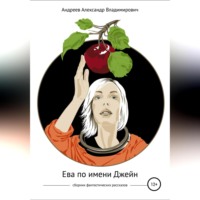 Александр Владимирович Андреев. Ева по имени Джейн. Сборник фантастических рассказов