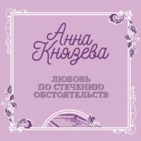 Анна Князева. Любовь по стечению обстоятельств