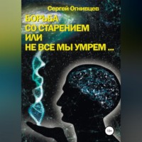 Сергей Огнивцев. Борьба со старением, или Не все мы умрем…