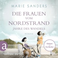 Marie Sanders. Die Frauen vom Nordstrand - Jahre des Wandels - Die Seebad-Saga, Band 3 (Ungek?rzt)