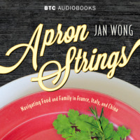 Jan Wong. Apron Strings - Navigating Food and Family in France, Italy, and China (Unabridged)