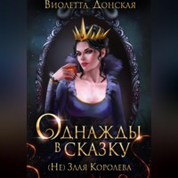 Виолетта Донская. Однажды в сказку. (Не) Злая королева