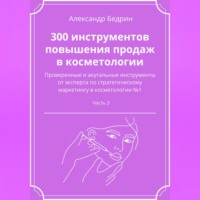 . 300 инструментов повышения продаж в косметологии. Часть 3