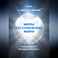 Е. В. Л.. К Свету и Любви. Меры по спасению мира. Готовимся к Апокалипсису