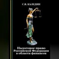 Сергей Каледин. Налоговое право Российской Федерации в области финансов
