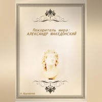 Андрей Журавлев. Покоритель мира: Александр Македонский