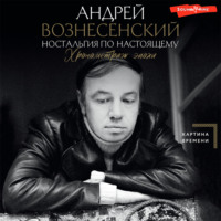 Андрей Вознесенский. Ностальгия по настоящему. Хронометраж эпохи