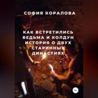 София Коралова. Как встретились ведьма и колдун. История о двух старинных династиях