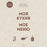 Вильям Похлёбкин. Моя кухня. Мое меню