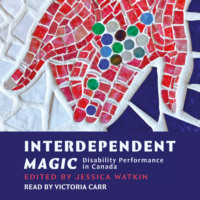 Jessica Watkin. Interdependent Magic - Disibility Performance in Canada (Unabridged)