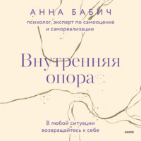 Анна Бабич. Внутренняя опора. В любой ситуации возвращайтесь к себе