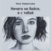 Нина Лаврентьева. Ничего не бойся, я с тобой
