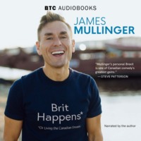 James Bass Mullinger. Brit Happens - Or Living the Canadian Dream (Unabridged)