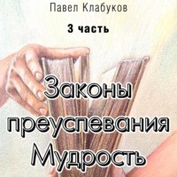 Павел Клабуков. Законы преуспевания. Мудрость. Часть 3