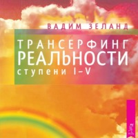 Вадим Зеланд. Трансерфинг реальности. Ступени I, II, III, IV, V