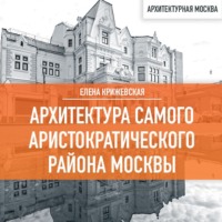 Елена Крижевская. Архитектура самого аристократического района Москвы