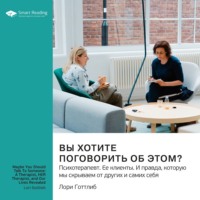 . Вы хотите поговорить об этом? Психотерапевт. Ее клиенты. И правда, которую мы скрываем от других и самих себя. Лори Готтлиб. Саммари