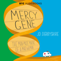 JD Derbyshire. Mercy Gene - The Man-Made Making of a Mad Woman (Unabridged)