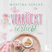 Martina Gercke. Verr?ckt verliebt (ungek?rzt)