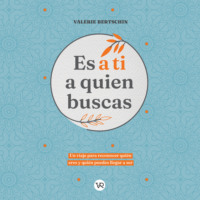 Valerie Bertschin. Es a ti a quien buscas - Un viaje para reconocer qu?n eres y qui?n puedes llegar a ser (Completo)
