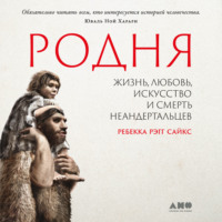 Ребекка Рэгг Сайкс. Родня: жизнь, любовь, искусство и смерть неандертальцев