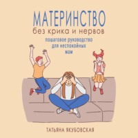 Татьяна Якубовская. Материнство без крика и нервов. Пошаговое руководство для неспокойных мам