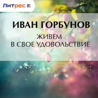 Иван Федорович Горбунов. Живем в свое удовольствие