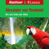 Robert Steudtner. Abenteuer & Wissen, Alexander von Humboldt - Bis ans Ende der Welt