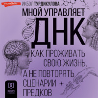 Икбол Турдикулова. Мной управляет ДНК. Как проживать свою жизнь, а не повторять сценарии предков