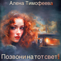 Алена Тимофеева. Позвони на тот свет!