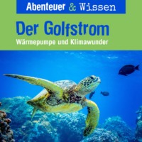 Berit Hempel. Abenteuer & Wissen, Der Golfstrom - W?rmepumpe und Klimawunder