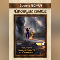 Бранко Божич. Стоящие свыше. Часть II. Усомнившиеся в абсолюте